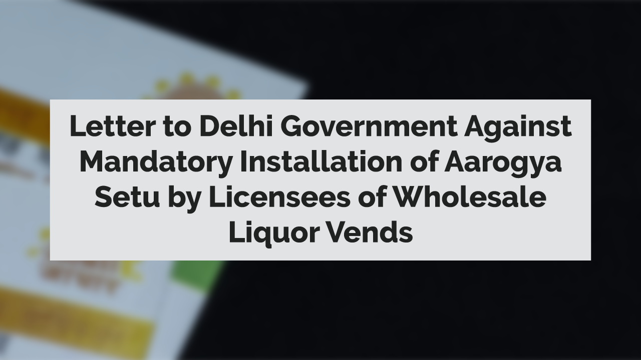 Letter to Delhi Government Against Mandatory Installation of Aarogya Setu by Licensees of Wholesale Liquor Vends