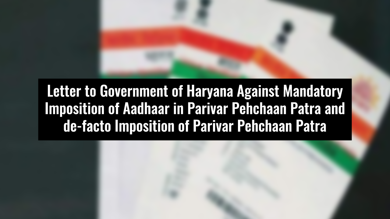 Letter to Government of Haryana Against Mandatory Imposition of Aadhaar in Parivaar Pehchaan Patra and de-facto Imposition of Parivaar Pehchaan Patra