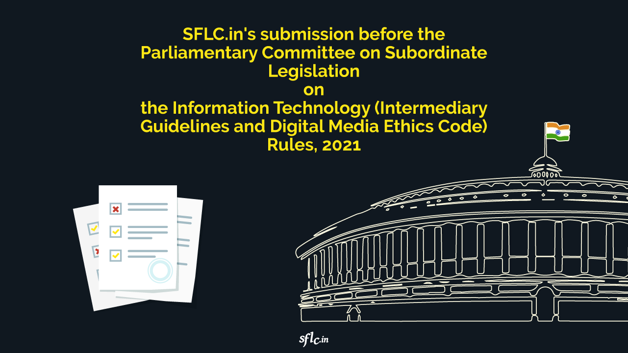SFLC.IN’s Submission before the Parliamentary Committee on Subordinate Legislation on The Information Technology (Intermediary Guidelines and Digital Media Ethics Code) Rules, 2021