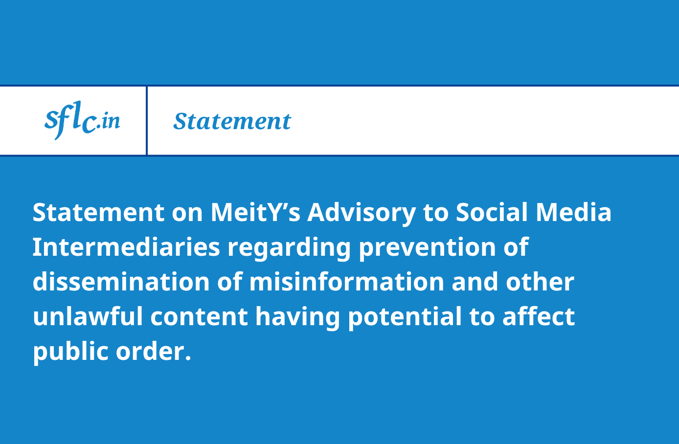 Statement on MeitY’s Advisory to Social Media Intermediaries regarding prevention of dissemination of misinformation and other unlawful content having potential to affect public order.
