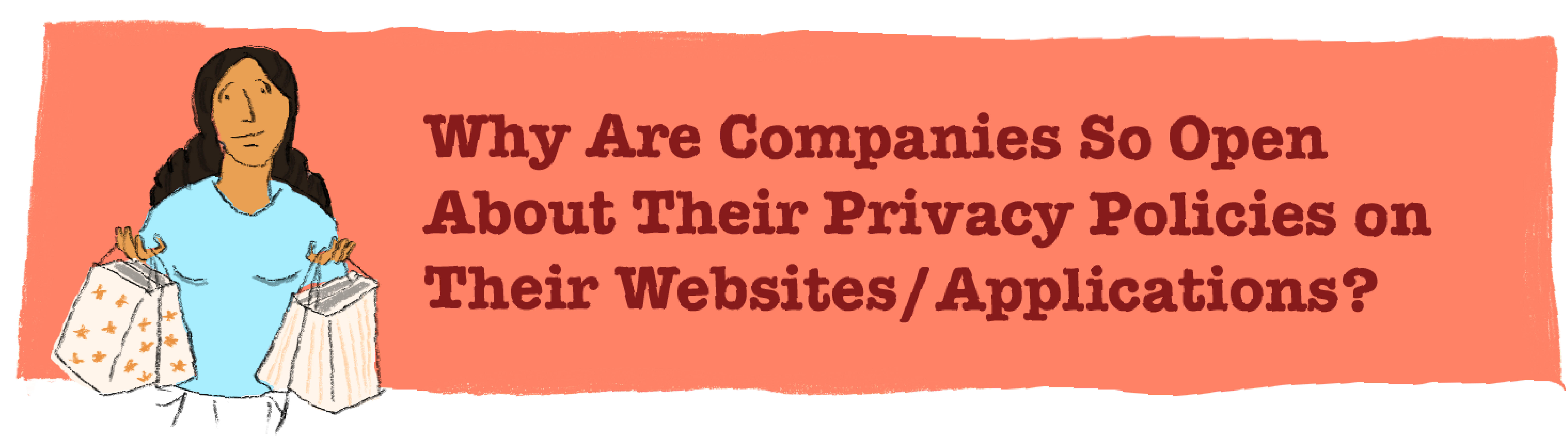 Why are companies so open about their privacy policies on their websites/applications?
